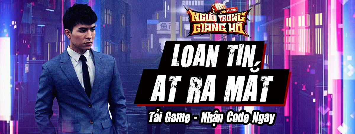 [ NGƯỜI TRONG GIANG HỒ] LOAN TIN AT RA MẮT - CHÍNH THỨC MỞ TẢI - NHẬN QUÀ HẾT Ý